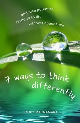 Looby Macnamara | 7 Ways to Think Differently: Embrace Potential, Respond to...