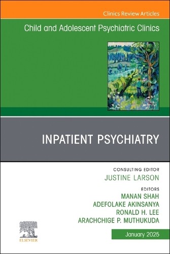 Inpatient Psychiatry, An Issue of Child and Adolescent Psychi... - 9780443297168