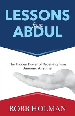 Lektionen von Abdul: Die verborgene Macht des Empfangens von jedem, jederzeit von Robb H