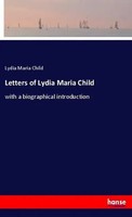 Letters Of Lydia Maria Child With A Biographical Introduction Lydia Maria Child