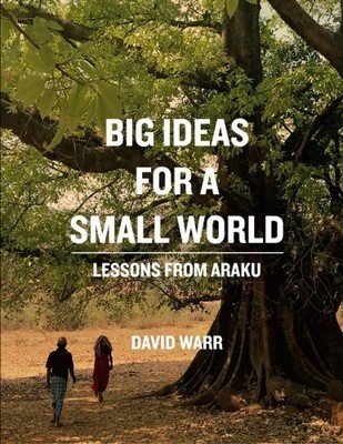 BIG IDEAS FOR A SMALL WORLD: LESSONS FROM ARAKU By David James Warr & Oscar Warr