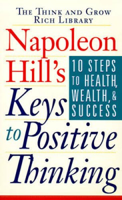 Napoleon Hill's Keys to Positive Thinking: 10 Steps to Health, Wealth and - GOOD