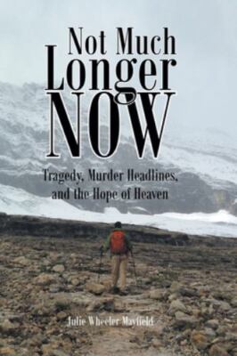 Not Much Longer Now: Tragedy, Murder Headlines, and the Hope of Heaven, Brand...