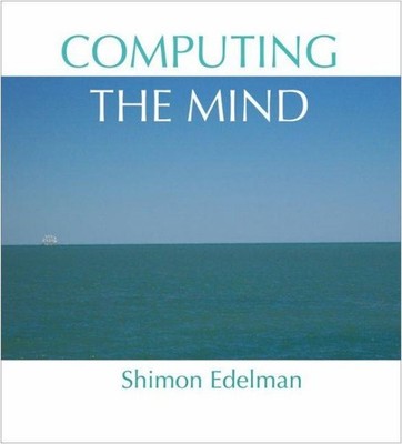 Computing the Mind : How the Mind Really Works, Hardcover by Edelman, Shimon,...