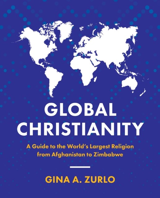 Global Christianity : A Guide To The Worlds Largest Religion From Afghanistan To Zimbabwe Gina Zurlo - Image 4