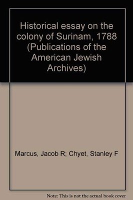 HISTORICAL ESSAY ON THE COLONY OF SURINAM, 1788 By Jacob R. Stanley F. Chyet