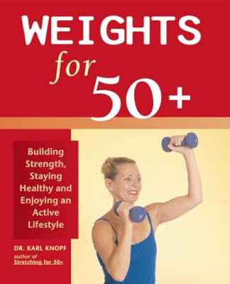 Weights for 50+: Building Strength, Staying Healthy and - Paperback NEW Knopf, K