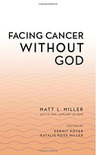 FACING CANCER WITHOUT GOD By Matt L. Miller & Natalie Ross Miller Mint Condition