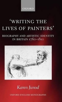 Writing the Lives of Painters: Biography and Artistic Identity in Britain 1760-1