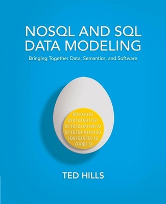 NoSQL & SQL Data Modeling: Bringing Together Data, Semantics & Software by Ted H