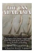 The CSS Alabama: The History of the Famous Confederate Raider that Sank Off the 