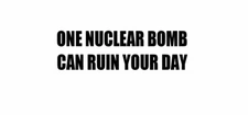 ONE NUCLEAR BOMB CAN RUIN YOUR DAY Car Laptop Wall Sticker Decal