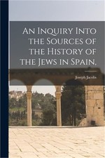 An Inquiry Into the Sources of the History of the Jews in Spain, (Paperback or S