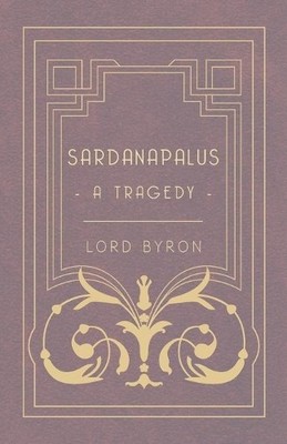 Lord Byron Sardanapalus, A Tragedy (Taschenbuch)