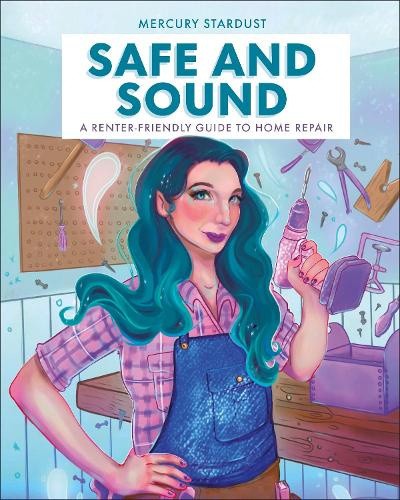 Safe and Sound: A Renter-Friendly Guide to Home Repair by Mercury Stardust