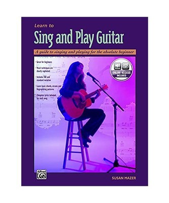 Learn to Sing and Play Guitar: A Guide to Singing and Playing for the Absolute B