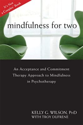 Mindfulness For Two: An Acceptance and Commitment Therapy Approach to Mindful...
