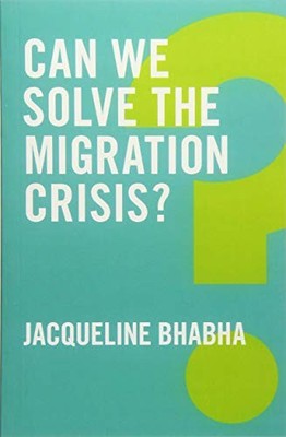 Can We Solve the Migration Crisis? ..., Bhabha, Jacquel
