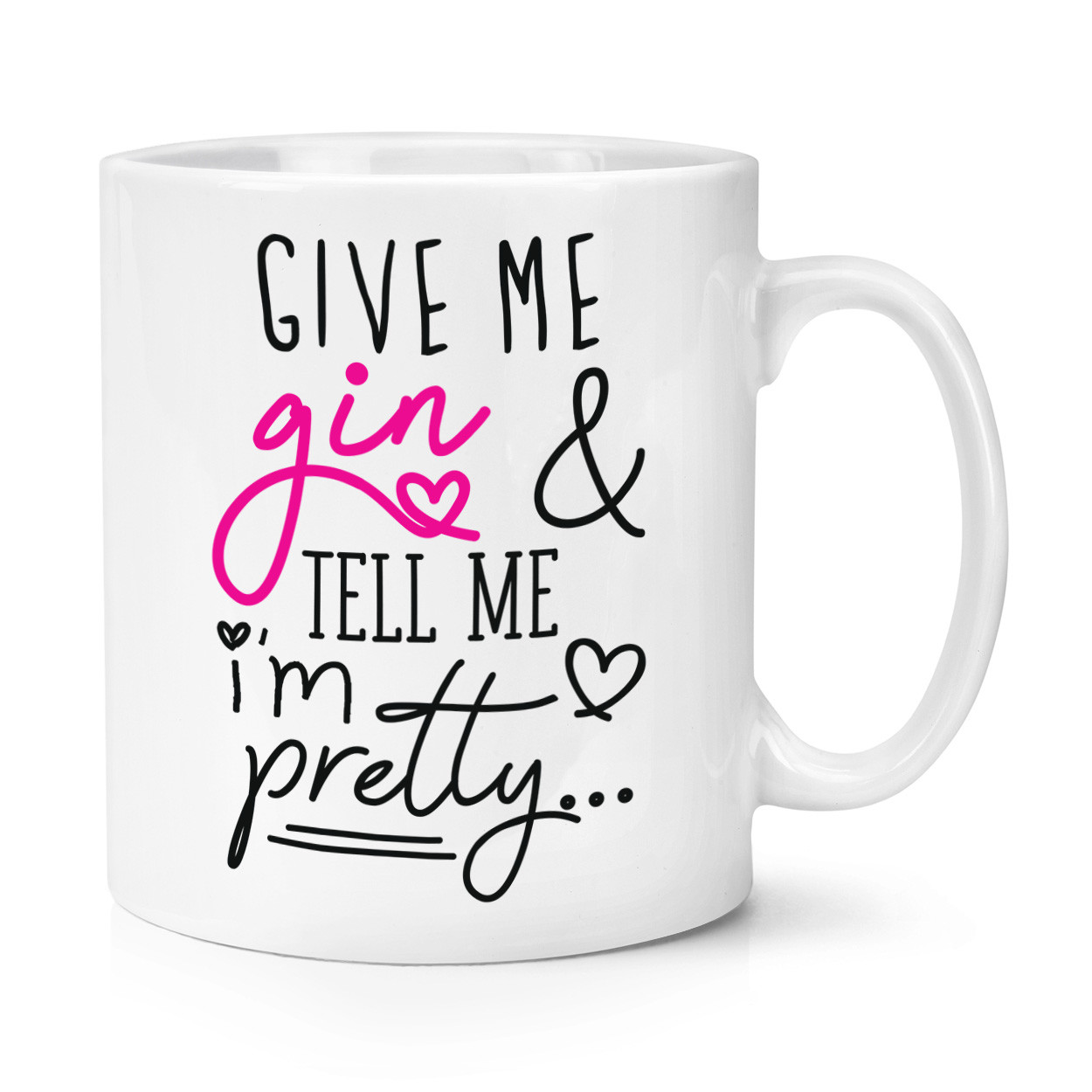 Give Me Gin And Tell Me I'm Pretty 10oz Mug Cup - Funny Gin Joke