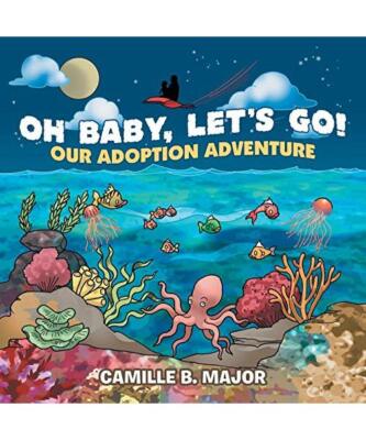 Oh Baby, Let's Go!: Our Adoption Adventure, Camille B. Major