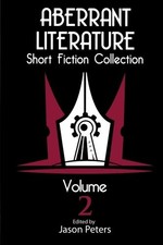 ABERRANT LITERATURE SHORT FICTION COLLECTION VOLUME 2 By Jason Peters & Joan