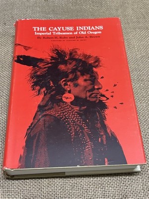 1972 hc The Cayuse Indians, Imperial Tribesmen of Old Oregon, Ruby & Brown