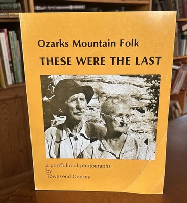 SIGNED These Were The Last : Ozarks Mountain Folk by Townsend Godsey  1977