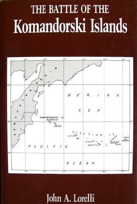 THE BATTLE OF THE KOMANDORSKI ISLANDS, MARCH 1943 By John A. Lorelli - Hardcover