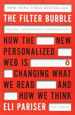 The Filter Bubble: How the New Personalized Web Is Changing What We Read and How