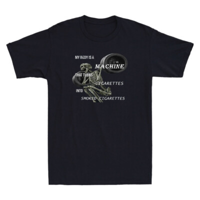 my body is a machine that turns cigarettes meme My Body Is A Machine That Turns Cigarettes Into Smoked Funny Quote Men's  T-Shirt