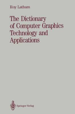 The Dictionary of Computer Graphics Technology and Applications - 9781468404111