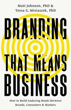 Branding that Means Business: How to Build Enduring Bonds between Brands, Co...