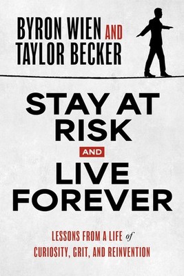 Stay at Risk and Live Forever: Lessons from a Life of Curiosity, Grit, and R...