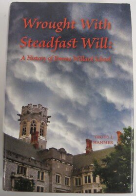 Wrought with Steadfast Will: Emma Willard Sch, SIGNED by Trudy J Hanmer (HC OVSZ