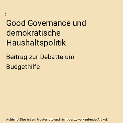 Good Governance und demokratische Haushaltspolitik: Beitrag zur Debatte um Budge