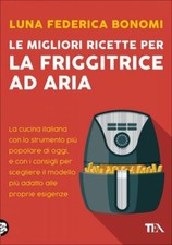 LIBRO LE MIGLIORI RICETTE PER LA FRIGGITRICE AD ARIA BONOMI - FEDERICA LUNA