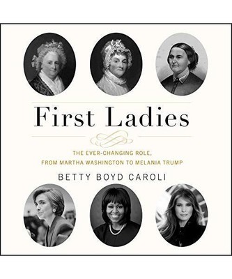First Ladies: The Ever Changing Role, from Martha Washington to Melania Trump, C