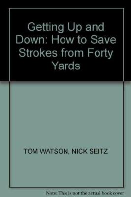 Getting Up and Down: How to Save Strokes from Forty Yards By NI 