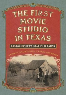 Kathryn Fuller-Seeley Frank Thompson The First Movie Studio in Texas (Hardback)