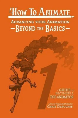 How to Animate Advancing Your Animation Beyond The Basics Chris Derochie Buch