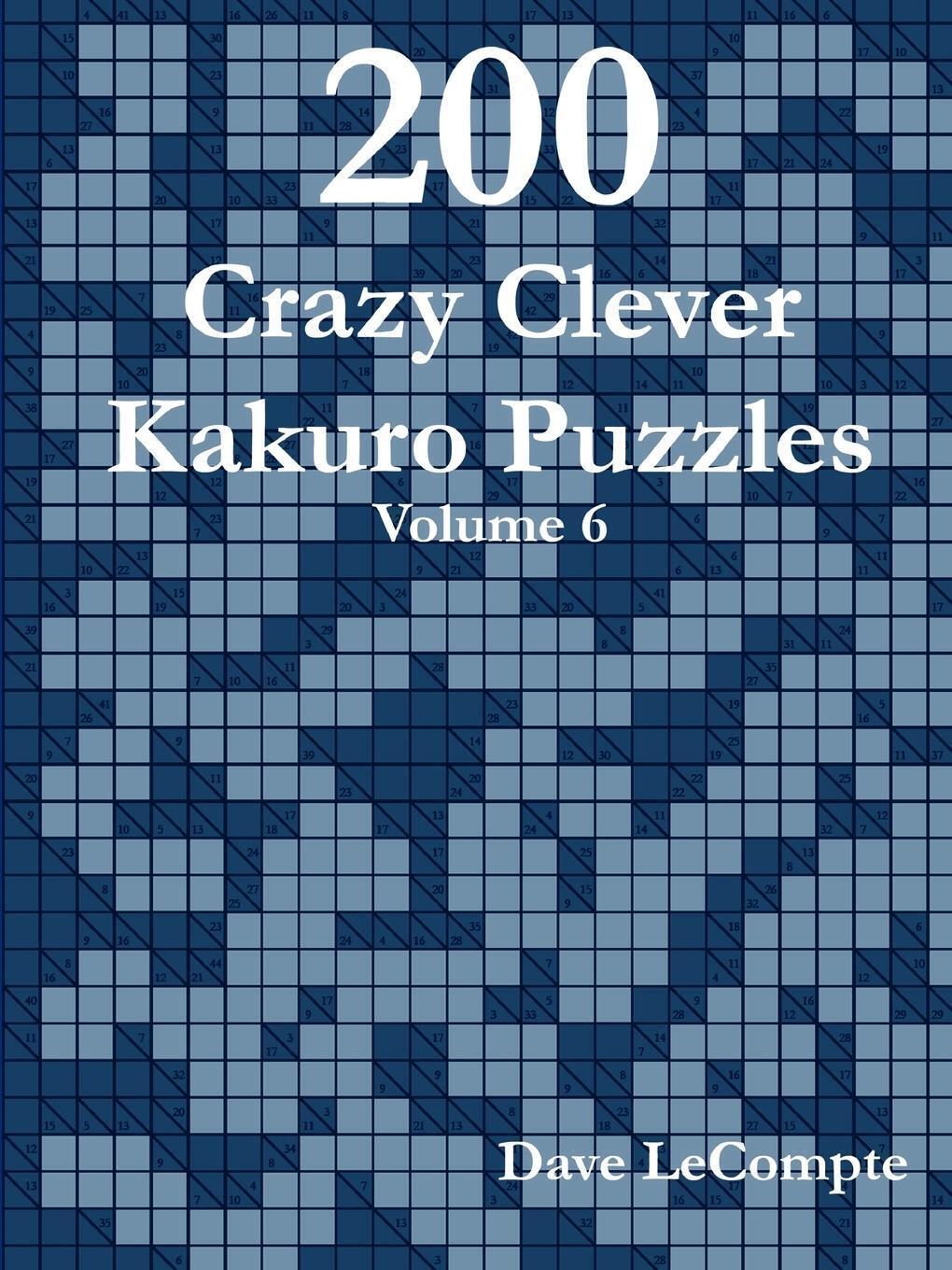 Thumbnail - Dave Lecompte | 200 Crazy Clever Kakuro Puzzles - Volume 6 |