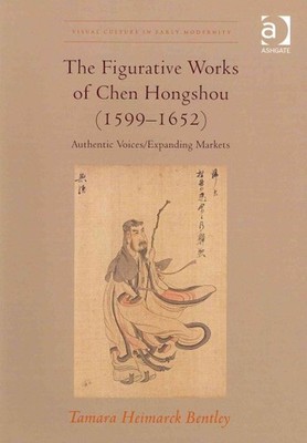 Figurative Works of Chen Hongshou 1599-1652 : Authentic Voices / Expanding Ma...