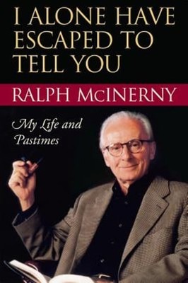 I Alone Have Escaped to Tell You: My Life and Pastimes by Ralph McInerny: Used