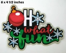 OH WHAT FUN TITLE CHRISTMAS scrapbook piecing premade 3D die cut Rhonda