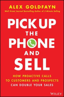 Pick Up The Phone and Sell: How Proactive Calls to Customers and Pro - VERY GOOD