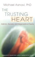The Trusting Heart Addiction, Recovery, And Intergenerational Trauma Aanavi Buch