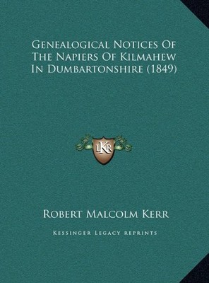 GENEALOGICAL NOTICES OF THE NAPIERS OF KILMAHEW IN By Robert Malcolm Kerr *NEW*