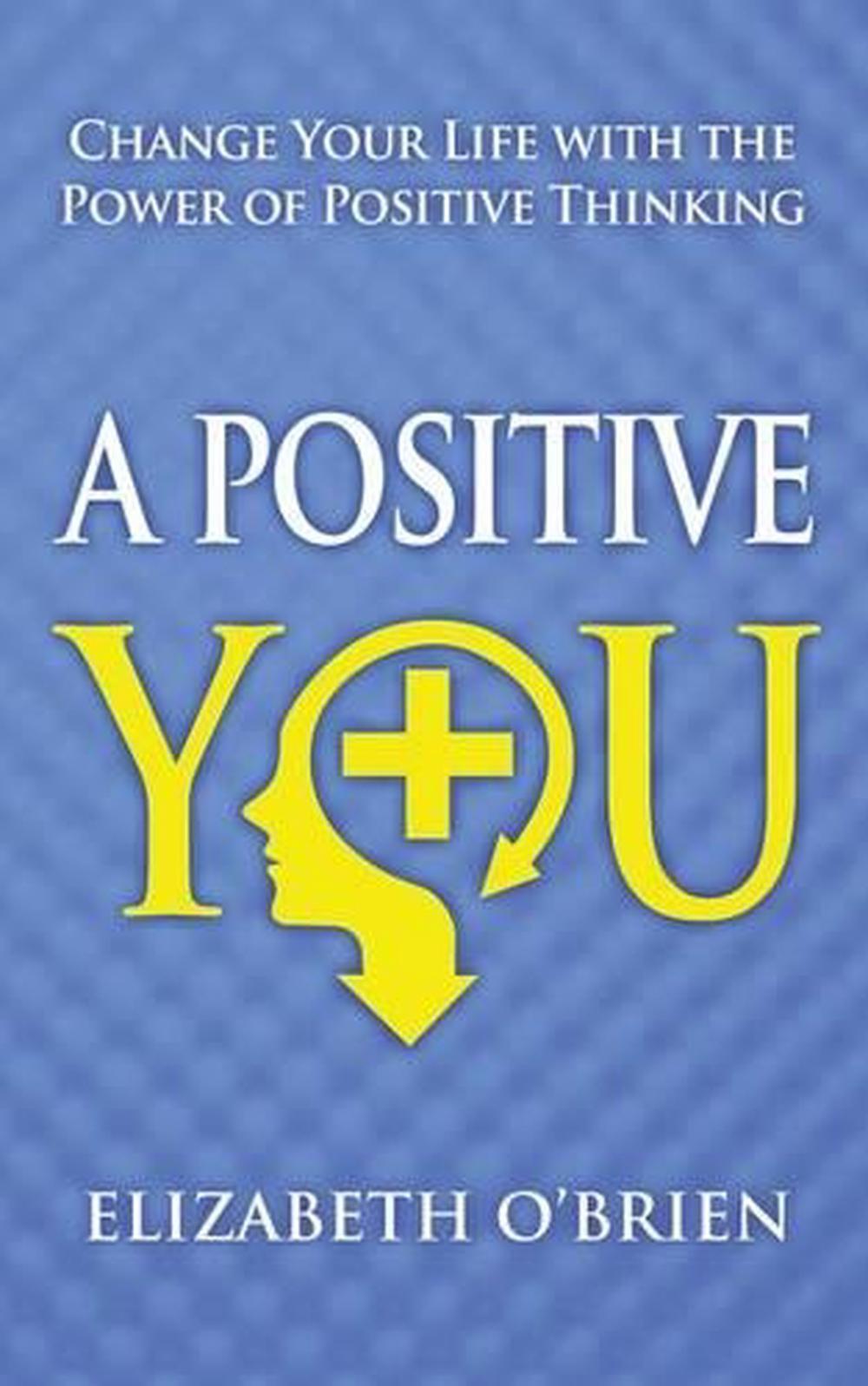A Positive You: Change Your Life with the Power of Positive Thinking by Elizabet