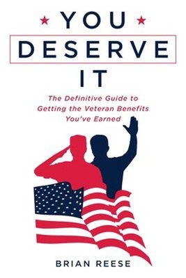 You Deserve It : The Definitive Guide to Getting the Veteran Bene