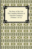Giacomo Casanova | The Story Of My Life (The Complete Memoirs Of Giacomo...